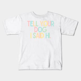 Tell Your Dog I Said Hi - Dog Quotes Kids T-Shirt